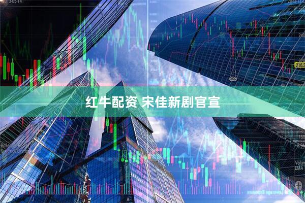 红牛配资 宋佳新剧官宣
