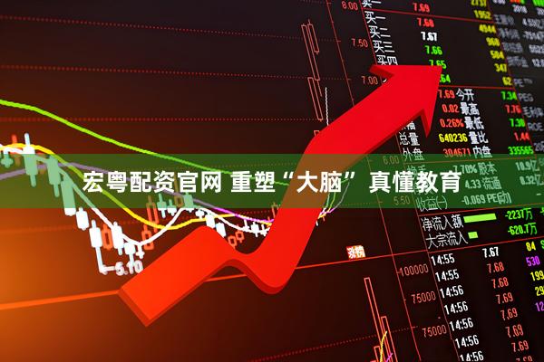 宏粤配资官网 重塑“大脑” 真懂教育